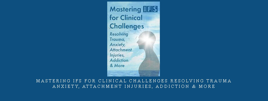 Mastering IFS for Clinical Challenges Resolving Trauma