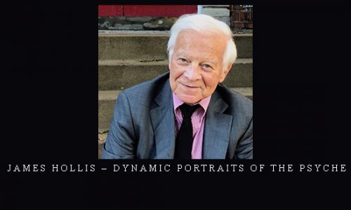 James Hollis – Dynamic Portraits of the Psyche |