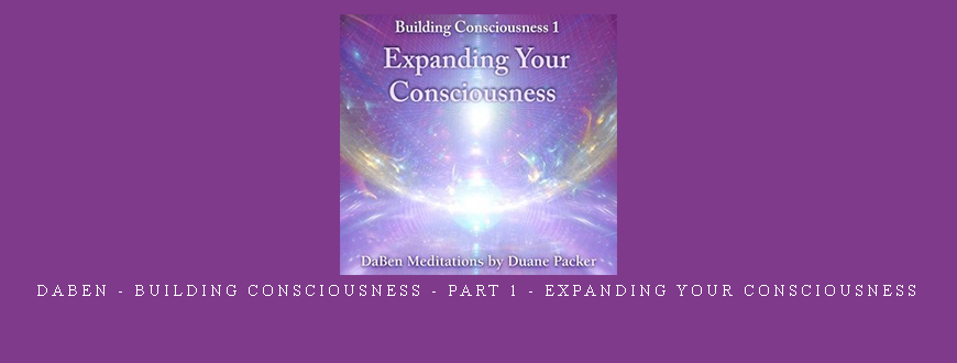 Daben – Building Consciousness – Part 1 – Expanding Your Consciousness