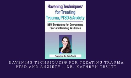 Havening Techniques® for Treating Trauma, PTSD and Anxiety – Dr. Kathryn Truitt |