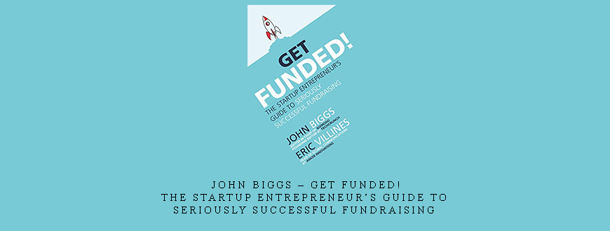 John Biggs – Get Funded!: The Startup Entrepreneur’s Guide to Seriously Successful Fundraising