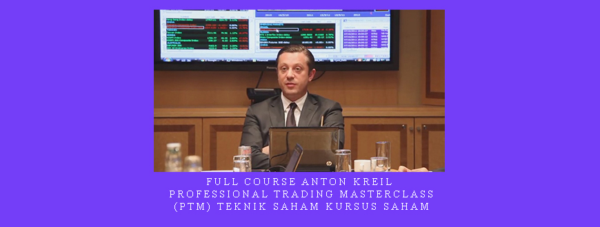 Full Course Anton Kreil – Professional Trading Masterclass (PTM) Teknik Saham Kursus Saham