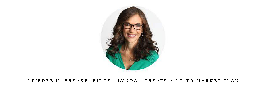 Deirdre K. Breakenridge – Lynda – Create a Go-To-Market Plan