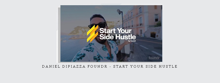 Daniel Dipiazza Foundr – Start Your Side Hustle