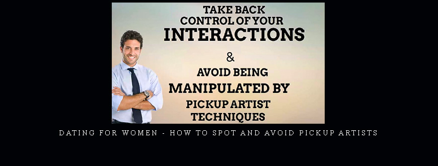 Dating for Women – How to Spot and Avoid Pickup Artists