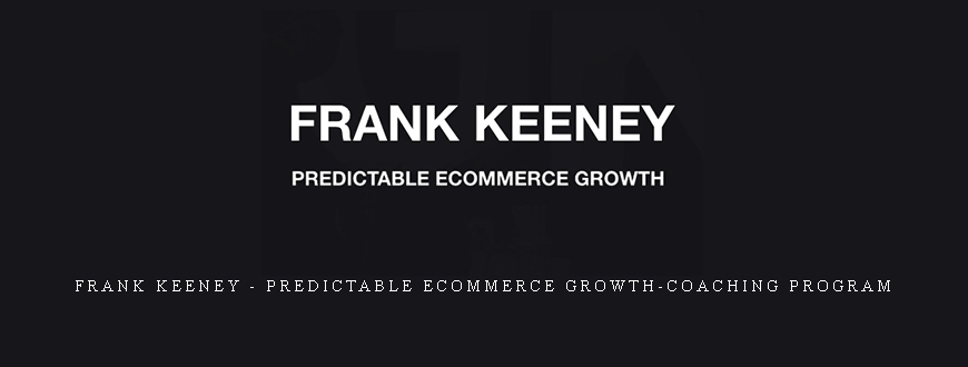 Frank Keeney – Predictable Ecommerce Growth-coaching Program