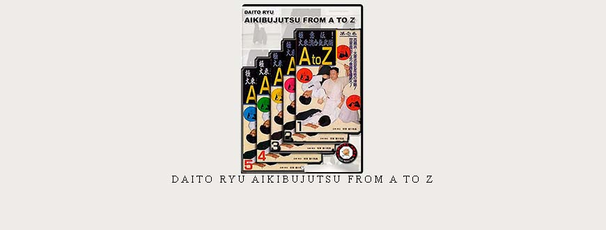 DAITO RYU AIKIBUJUTSU FROM A TO Z