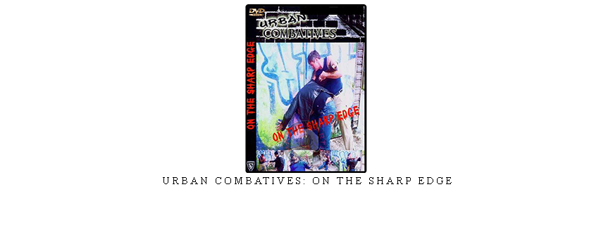 URBAN COMBATIVES: ON THE SHARP EDGE