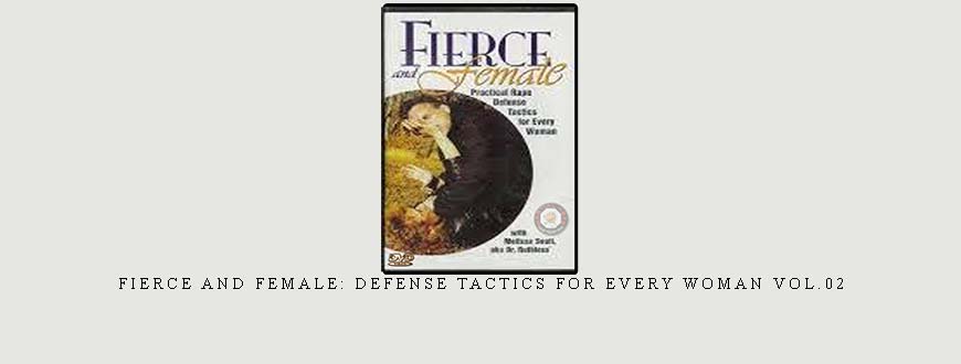 FIERCE AND FEMALE: DEFENSE TACTICS FOR EVERY WOMAN VOL.02 FIERCE AND FEMALE: DEFENSE TACTICS FOR EVERY WOMAN VOL.02