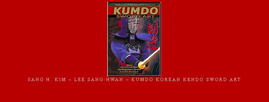 SANG H. KIM – LEE SANG-HWAN – KUMDO KOREAN KENDO SWORD ART