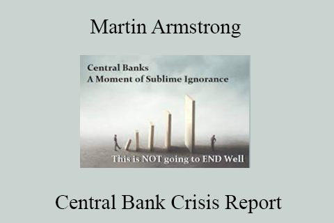 Martin Armstrong – Central Bank Crisis Report