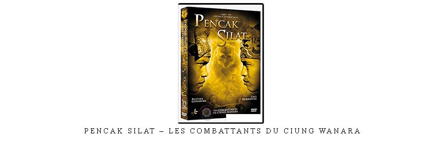 PENCAK SILAT – LES COMBATTANTS DU CIUNG WANARA