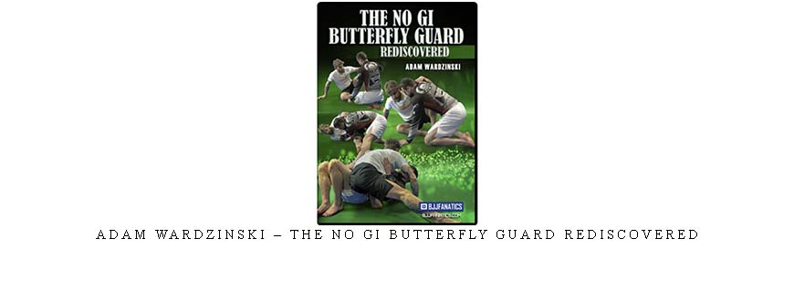 ADAM WARDZINSKI – THE NO GI BUTTERFLY GUARD REDISCOVERED