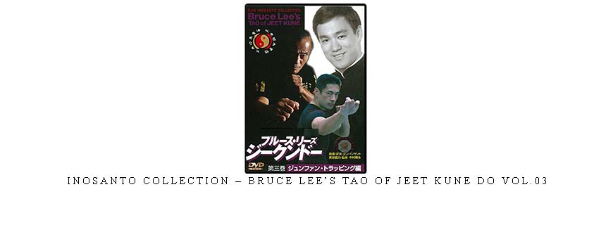 INOSANTO COLLECTION – BRUCE LEE’S TAO OF JEET KUNE DO VOL.03 INOSANTO COLLECTION – BRUCE LEE’S TAO OF JEET KUNE DO VOL.03