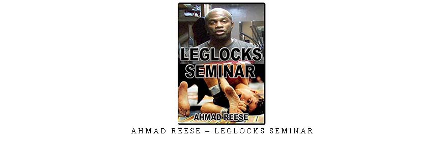 AHMAD REESE – LEGLOCKS SEMINAR