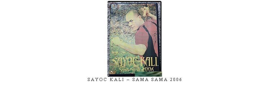 SAYOC KALI – SAMA SAMA 2006