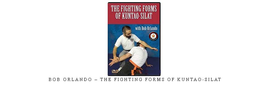 BOB ORLANDO – THE FIGHTING FORMS OF KUNTAO-SILAT BOB ORLANDO – THE FIGHTING FORMS OF KUNTAO-SILAT