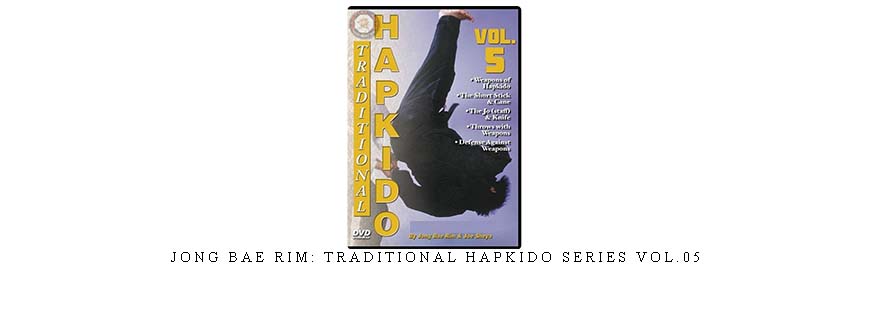 JONG BAE RIM: TRADITIONAL HAPKIDO SERIES VOL.05