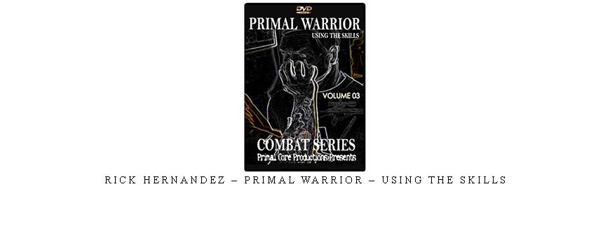 RICK HERNANDEZ – PRIMAL WARRIOR – USING THE SKILLS