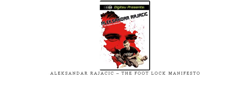 ALEKSANDAR RAJACIC – THE FOOT LOCK MANIFESTO