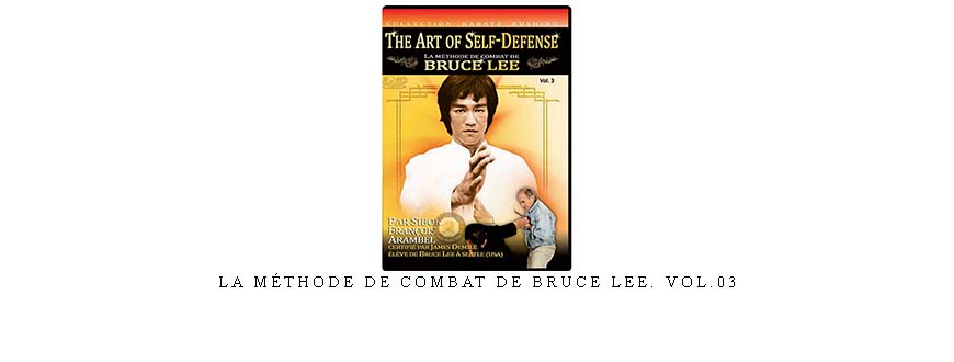 LA MÉTHODE DE COMBAT DE BRUCE LEE. VOL.03