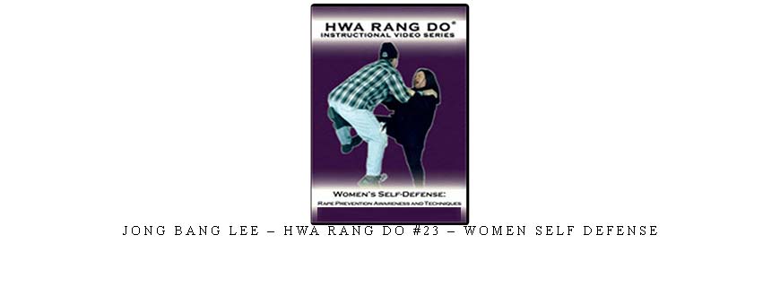 JONG BANG LEE – HWA RANG DO #23 – WOMEN SELF DEFENSE