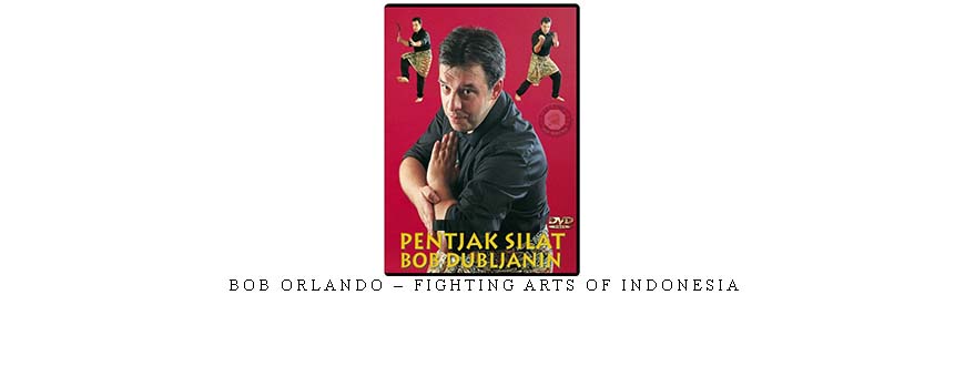 BOB ORLANDO – FIGHTING ARTS OF INDONESIA