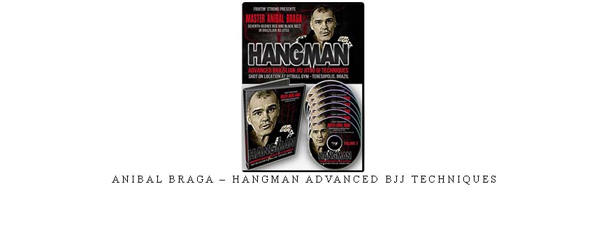 ANIBAL BRAGA – HANGMAN ADVANCED BJJ TECHNIQUES