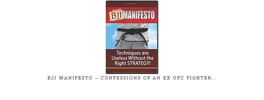 BJJ MANIFESTO – CONFESSIONS OF AN EX UFC FIGHTER…