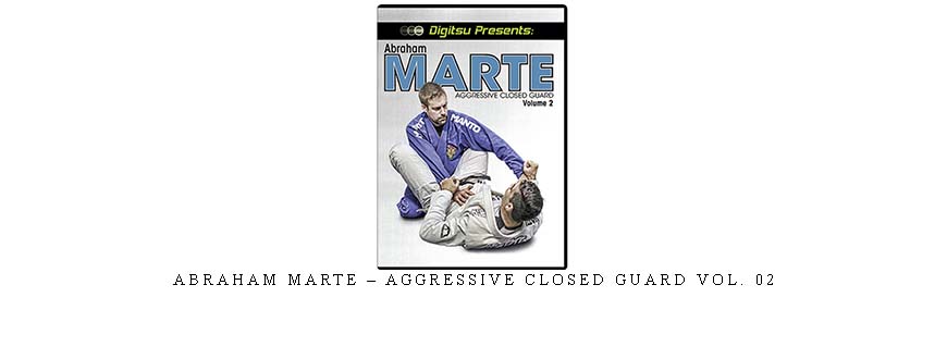 ABRAHAM MARTE – AGGRESSIVE CLOSED GUARD VOL. 02