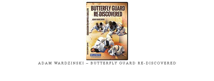 ADAM WARDZINSKI – BUTTERFLY GUARD RE-DISCOVERED