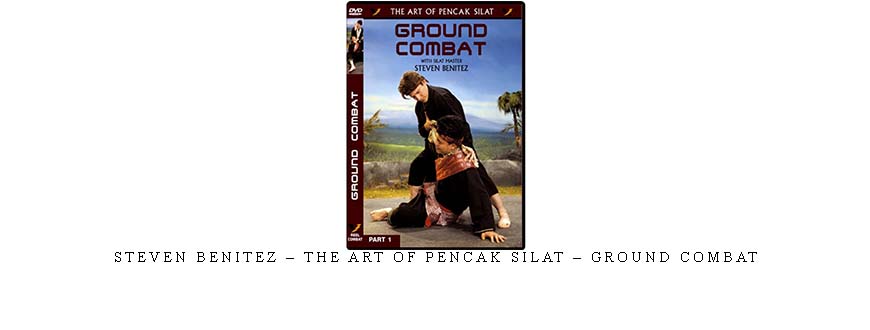 STEVEN BENITEZ – THE ART OF PENCAK SILAT – GROUND COMBAT