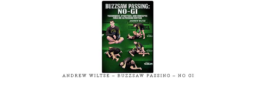 ANDREW WILTSE – BUZZSAW PASSING – NO GI