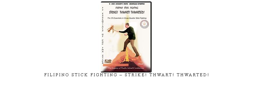 FILIPINO STICK FIGHTING – STRIKE! THWART! THWARTED!