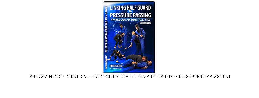 ALEXANDRE VIEIRA – LINKING HALF GUARD AND PRESSURE PASSING