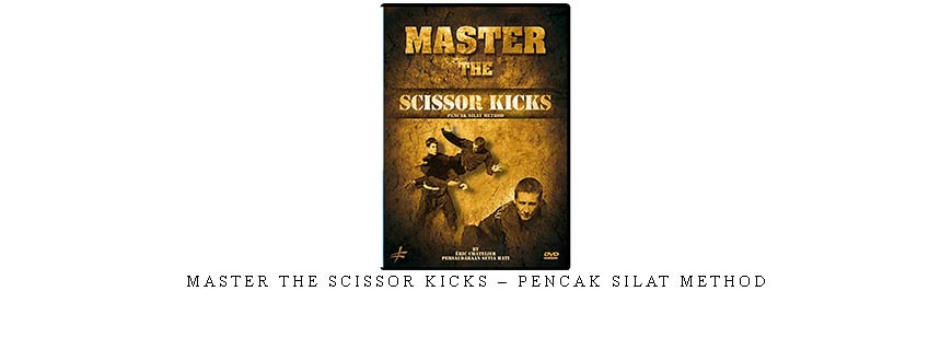 MASTER THE SCISSOR KICKS – PENCAK SILAT METHOD